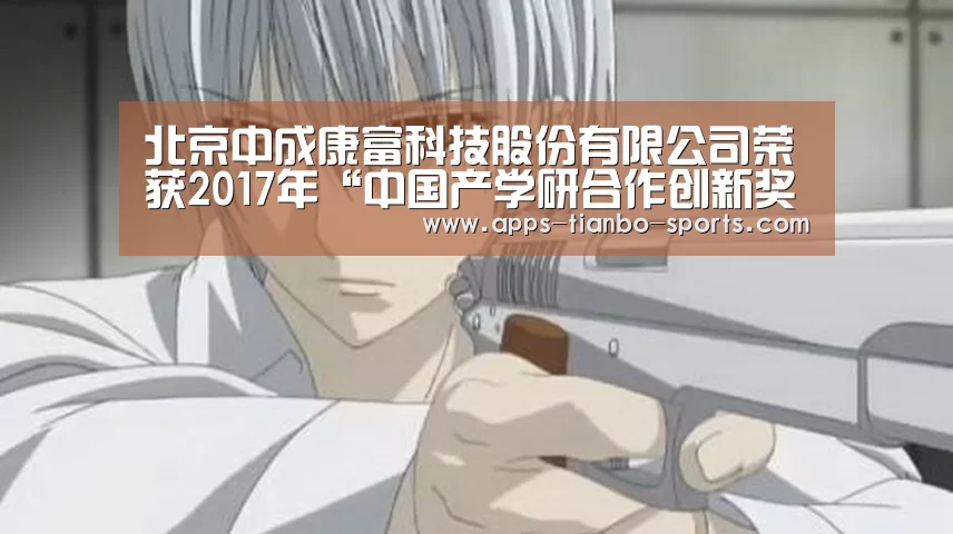 北京中成康富科技股份有限公司荣获2017年“中国产学研合作创新奖”【天博体育app最新版本】(图2) 天博体育app最新版本
